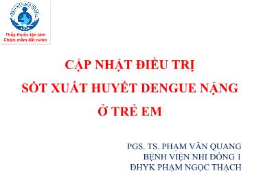Bài thuyết trình Cập nhật điều trị sốt xuất huyết Dengue nặng ở trẻ em - Phạm Văn Quang