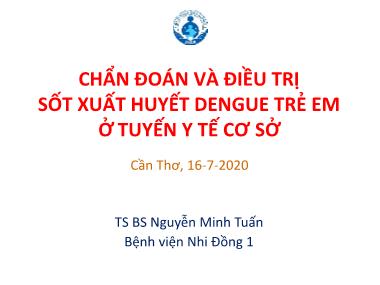 Bài thuyết trình Chẩn đoán và điều trị sốt xuất huyết Dengue trẻ em ở tuyến y tế cơ sở - Nguyễn Minh Tuấn