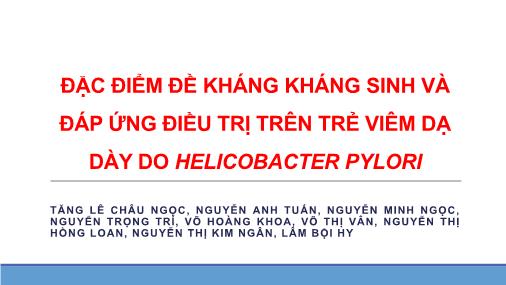 Bài thuyết trình Đặc điểm đề kháng kháng sinh và đáp ứng điều trị trên trẻ viêm dạ dày do Helicobacter pylori