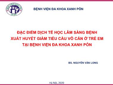 Bài thuyết trình Đặc điểm dịch tễ học lâm sàng bệnh xuất huyết giảm tiểu cầu vô căn ở trẻ em tại Bệnh viện Đa khoa Xanh Pôn - Nguyễn Văn Long