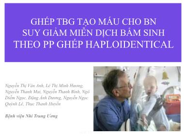Bài thuyết trình Ghép tế bào gốc tạo máu cho bệnh nhân suy giảm miễn dịch bẩm sinh theo phương pháp ghép Haploidentical - Nguyễn Thị Vân Anh