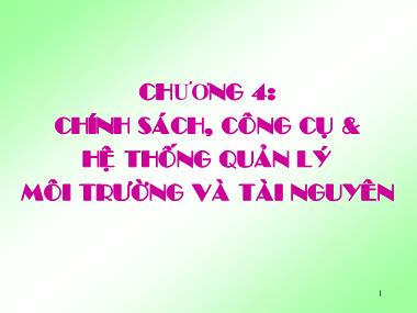Bài giảng Môi trường và con người - Chương 4: Chính sách, công cụ & hệ thống quản lý môi trường và tài nguyên