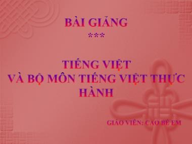 Bài giảng Tiếng Việt và bộ môn Tiếng Việt thực hành - Cao Bé Em