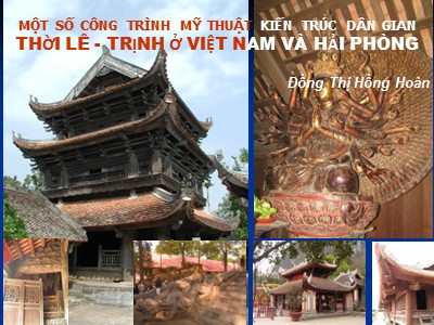 Bài thuyết trình Một số công trình mỹ thuật kiến trúc dân gian thời Lê - Trịnh ở Việt Nam và Hải Phòng - Đồng Thị Hồng Hoàn