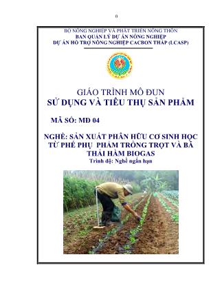 Giáo trình mô đun Sử dụng và tiêu thụ sản phẩm - Nghề: Sản xuất phân hữu cơ sinh học từ phế phụ phẩm trồng trọt và bã thải hầm biogas
