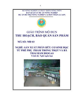 Giáo trình mô đun Thu hoạch, bảo quản sản phẩm - Nghề: Sản xuất phân hữu cơ sinh học từ phế phụ phẩm trồng trọt và bã thải hầm biogas